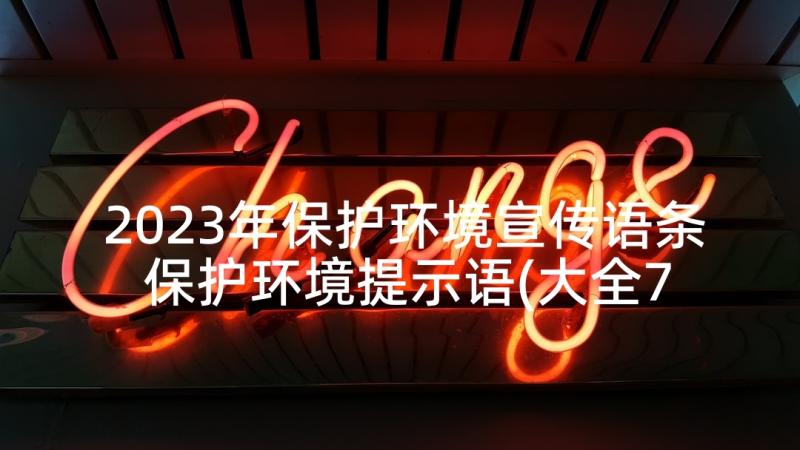 2023年保护环境宣传语条 保护环境提示语(大全7篇)