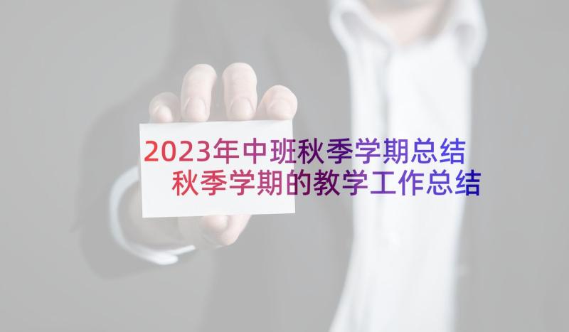 2023年中班秋季学期总结 秋季学期的教学工作总结(模板5篇)