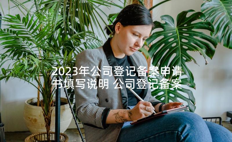 2023年公司登记备案申请书填写说明 公司登记备案申请书(通用5篇)