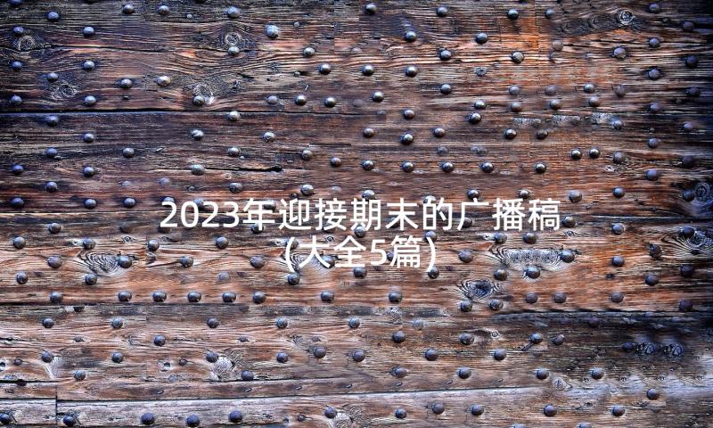 2023年迎接期末的广播稿(大全5篇)