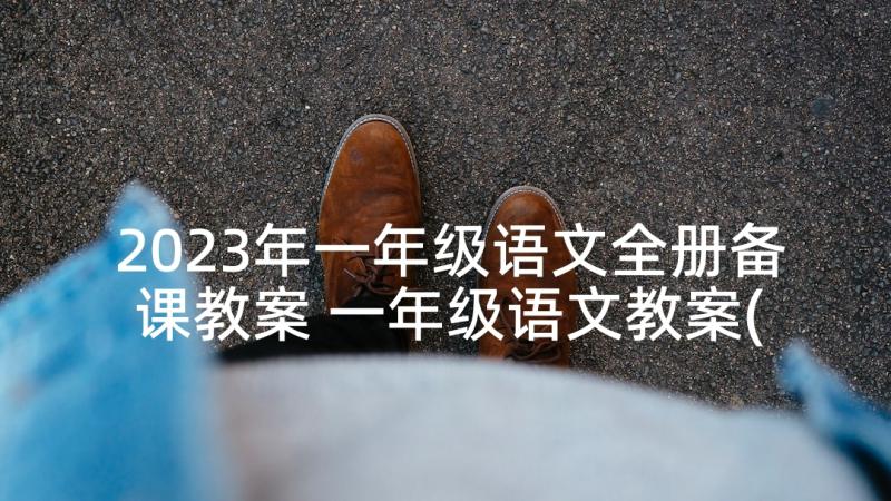 2023年一年级语文全册备课教案 一年级语文教案(模板9篇)