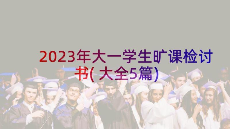 2023年大一学生旷课检讨书(大全5篇)