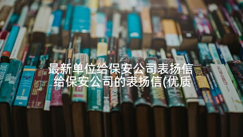 最新单位给保安公司表扬信 给保安公司的表扬信(优质9篇)