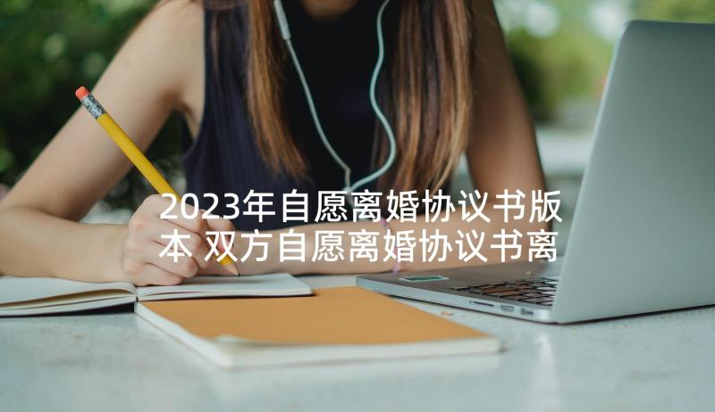 2023年自愿离婚协议书版本 双方自愿离婚协议书离婚协议书(实用6篇)