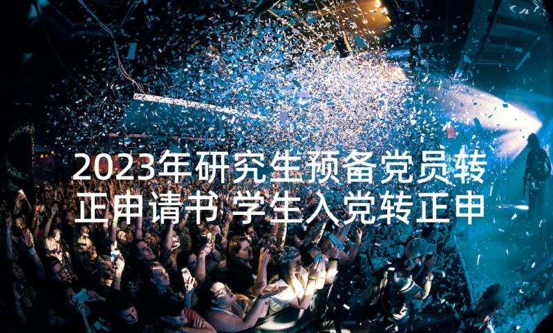 2023年研究生预备党员转正申请书 学生入党转正申请书(优秀7篇)