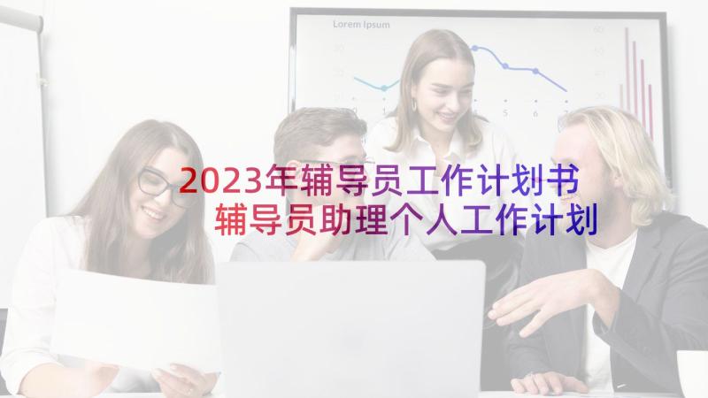 2023年辅导员工作计划书 辅导员助理个人工作计划(实用7篇)