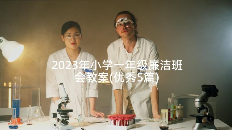 2023年小学一年级廉洁班会教案(优秀5篇)