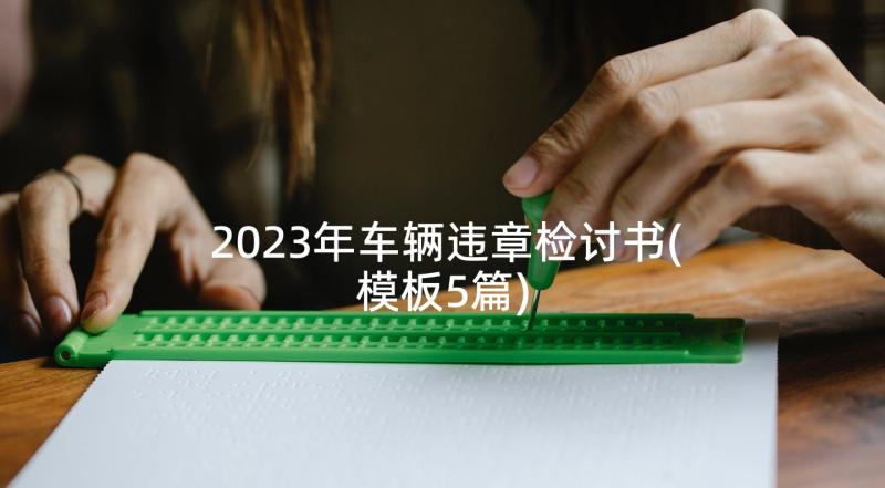 2023年车辆违章检讨书(模板5篇)