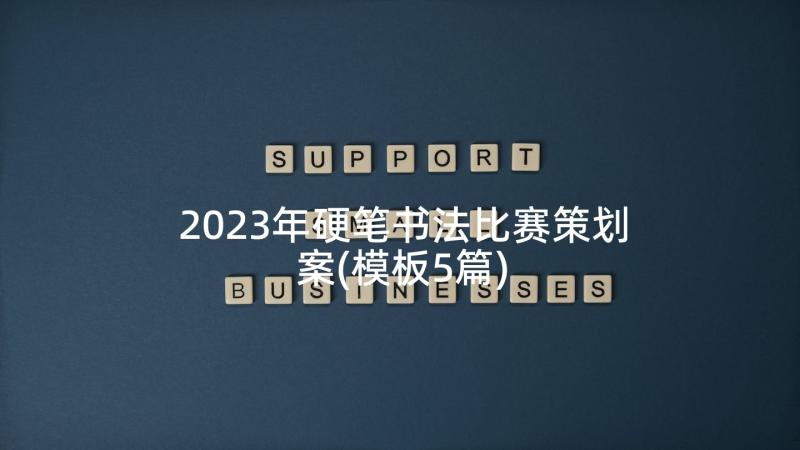 2023年硬笔书法比赛策划案(模板5篇)