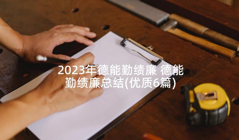 2023年德能勤绩廉 德能勤绩廉总结(优质6篇)