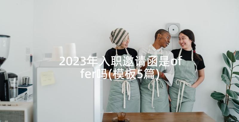 2023年入职邀请函是offer吗(模板5篇)