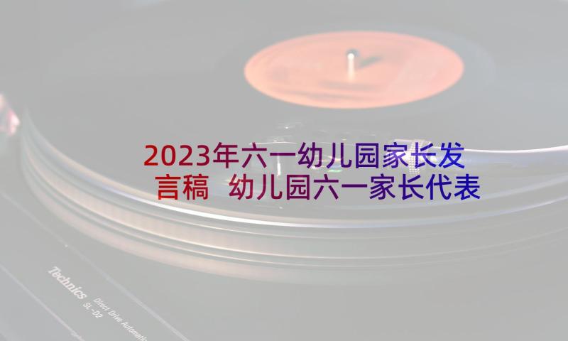 2023年六一幼儿园家长发言稿 幼儿园六一家长代表发言稿(大全9篇)