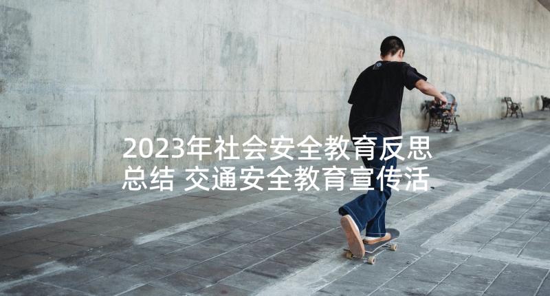 2023年社会安全教育反思总结 交通安全教育宣传活动反思总结(优秀5篇)