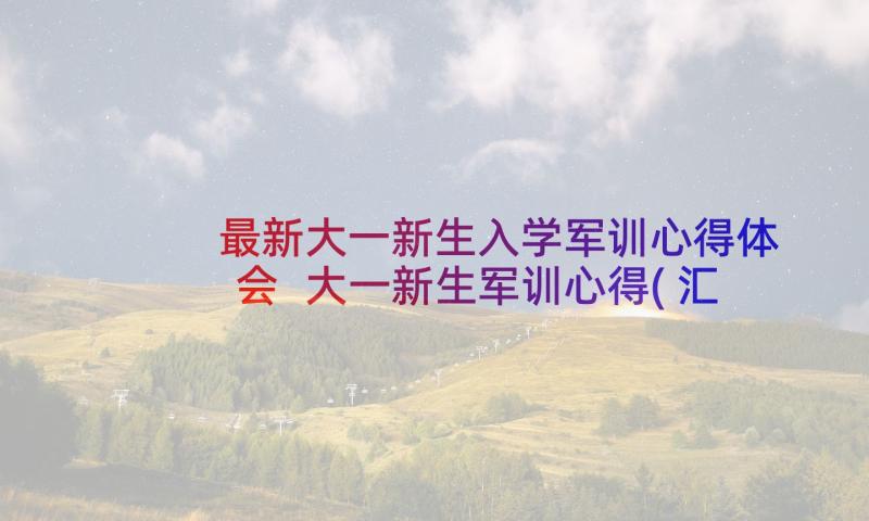 最新大一新生入学军训心得体会 大一新生军训心得(汇总5篇)