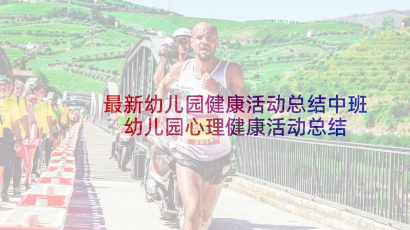 最新幼儿园健康活动总结中班 幼儿园心理健康活动总结(通用5篇)