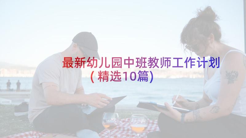 最新幼儿园中班教师工作计划(精选10篇)