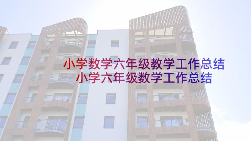 小学数学六年级教学工作总结 小学六年级数学工作总结(大全10篇)