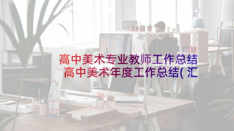 高中美术专业教师工作总结 高中美术年度工作总结(汇总10篇)