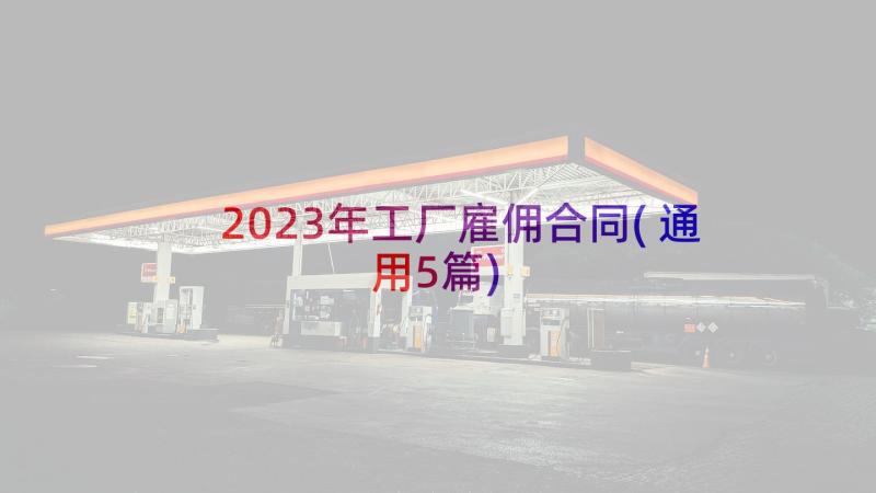 2023年工厂雇佣合同(通用5篇)