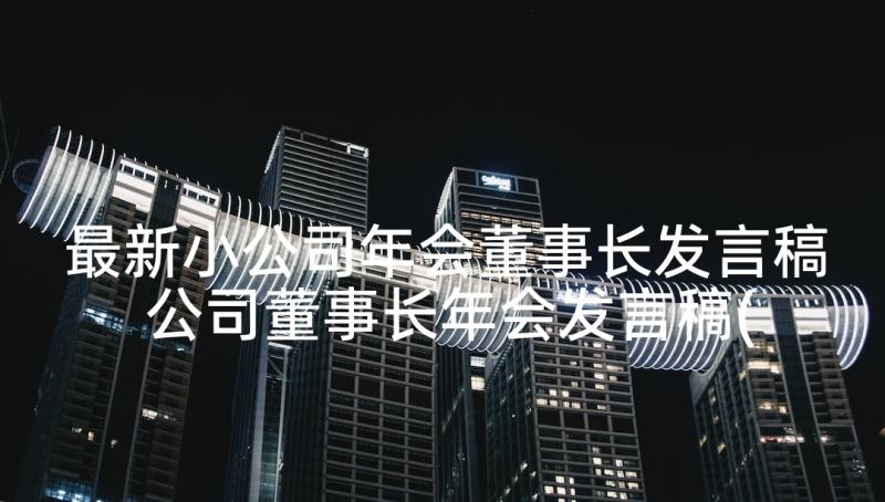 最新小公司年会董事长发言稿 公司董事长年会发言稿(精选6篇)