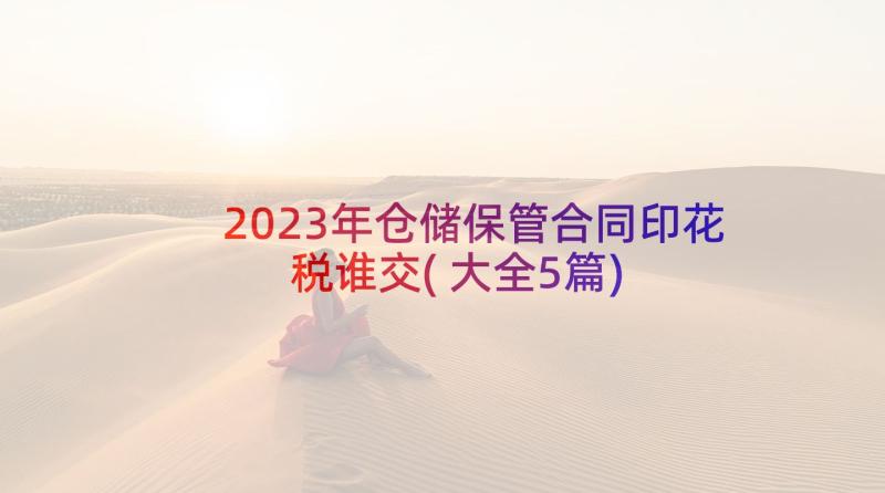 2023年仓储保管合同印花税谁交(大全5篇)