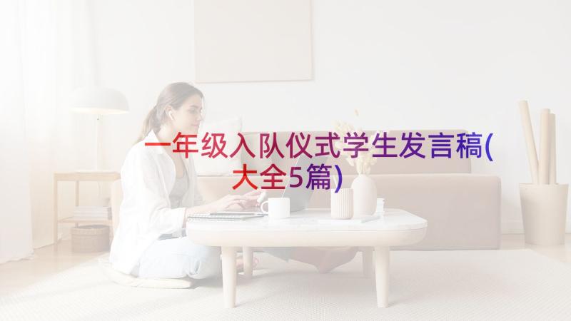 一年级入队仪式学生发言稿(大全5篇)