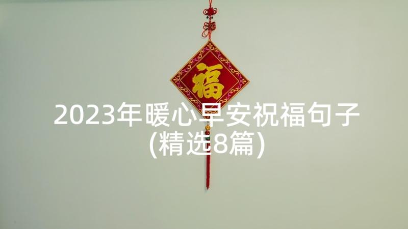 2023年暖心早安祝福句子(精选8篇)