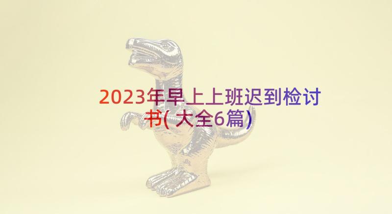 2023年早上上班迟到检讨书(大全6篇)