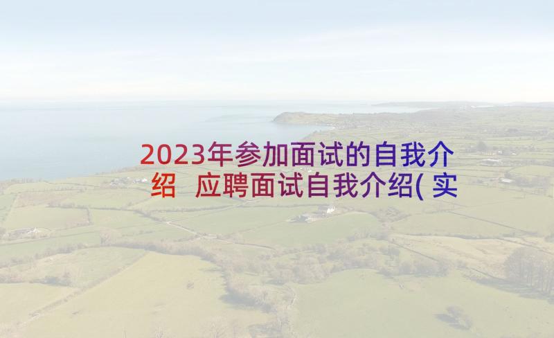 2023年参加面试的自我介绍 应聘面试自我介绍(实用10篇)