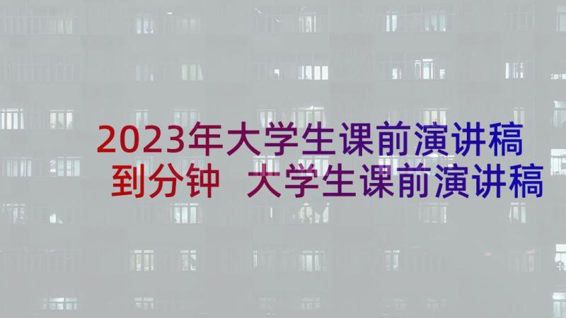 2023年大学生课前演讲稿到分钟 大学生课前演讲稿(精选8篇)