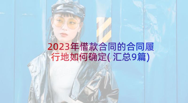 2023年借款合同的合同履行地如何确定(汇总9篇)