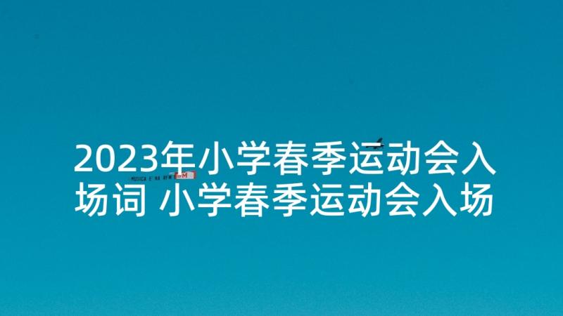 2023年小学春季运动会入场词 小学春季运动会入场解说词(优秀5篇)