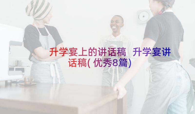 升学宴上的讲话稿 升学宴讲话稿(优秀8篇)