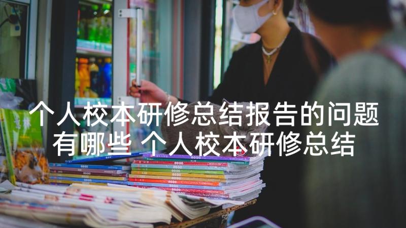 个人校本研修总结报告的问题有哪些 个人校本研修总结报告(精选5篇)