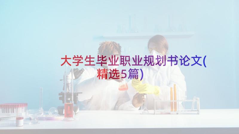 大学生毕业职业规划书论文(精选5篇)