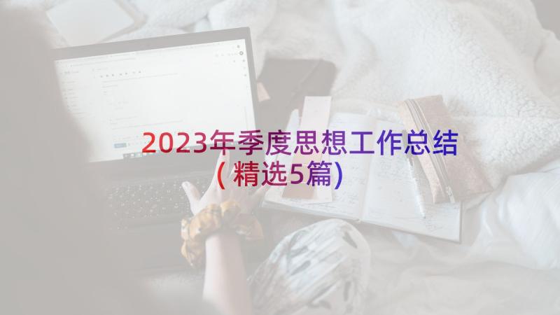 2023年季度思想工作总结(精选5篇)