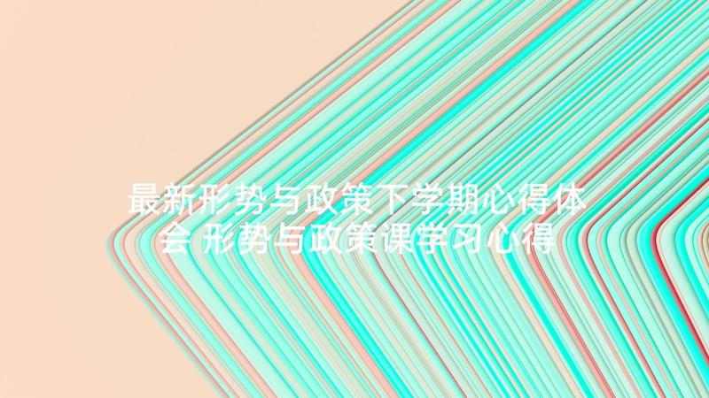 最新形势与政策下学期心得体会 形势与政策课学习心得(优秀8篇)