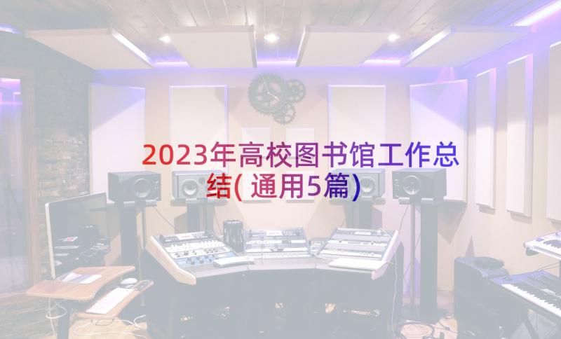 2023年高校图书馆工作总结(通用5篇)