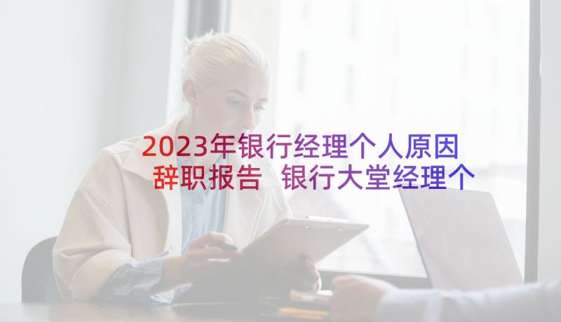 2023年银行经理个人原因辞职报告 银行大堂经理个人原因辞职报告(模板9篇)