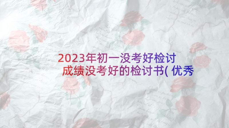 2023年初一没考好检讨 成绩没考好的检讨书(优秀8篇)