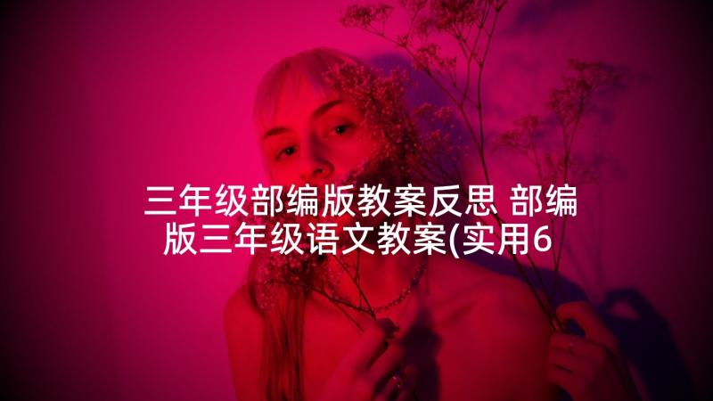 三年级部编版教案反思 部编版三年级语文教案(实用6篇)