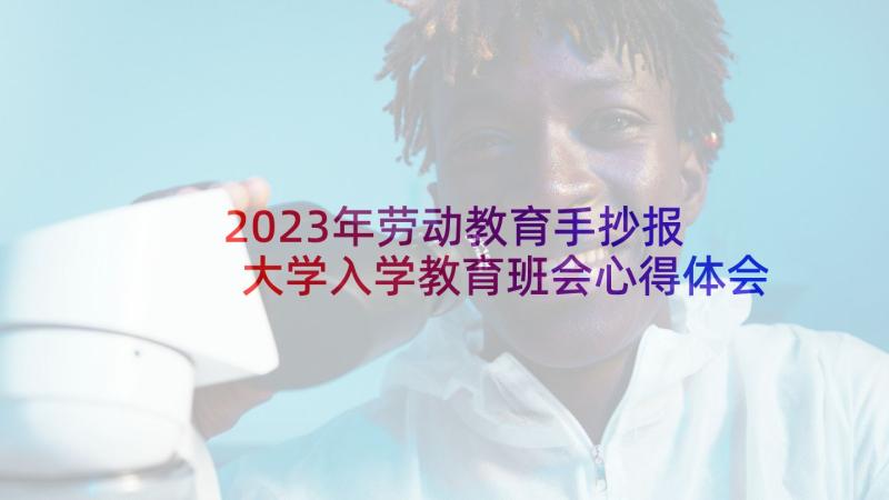 2023年劳动教育手抄报 大学入学教育班会心得体会(通用6篇)