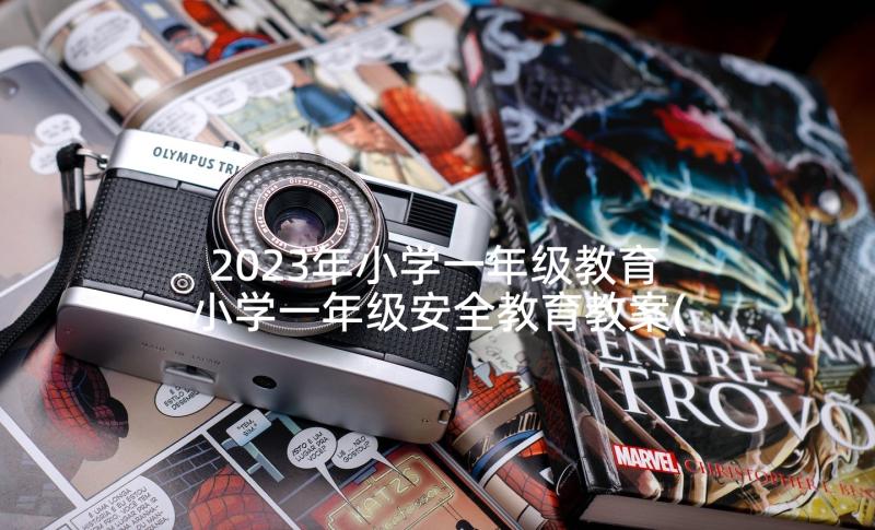 2023年小学一年级教育 小学一年级安全教育教案(优秀9篇)