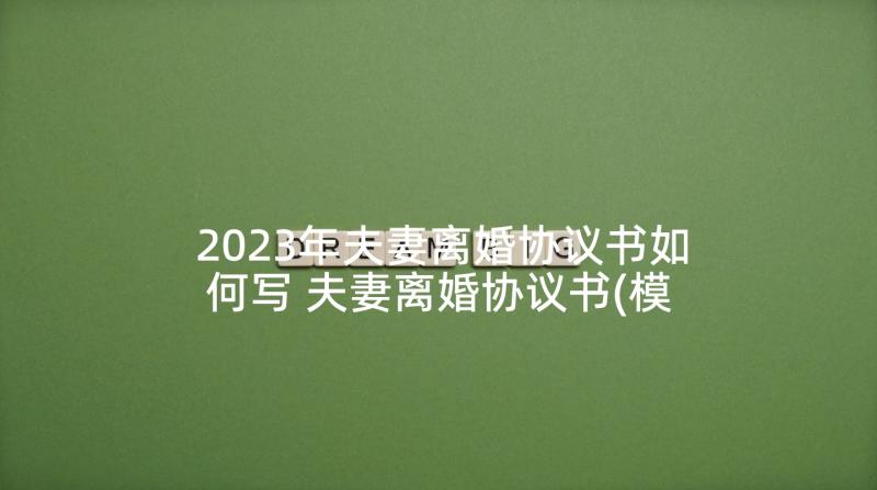 2023年夫妻离婚协议书如何写 夫妻离婚协议书(模板9篇)