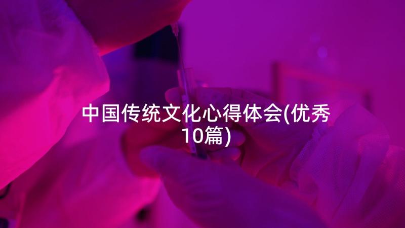 中国传统文化心得体会(优秀10篇)