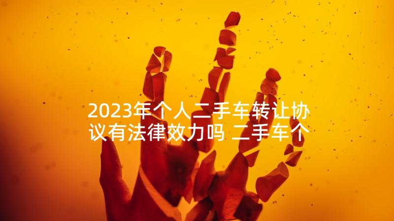 2023年个人二手车转让协议有法律效力吗 二手车个人转让合同(优秀5篇)