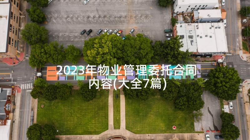 2023年物业管理委托合同内容(大全7篇)
