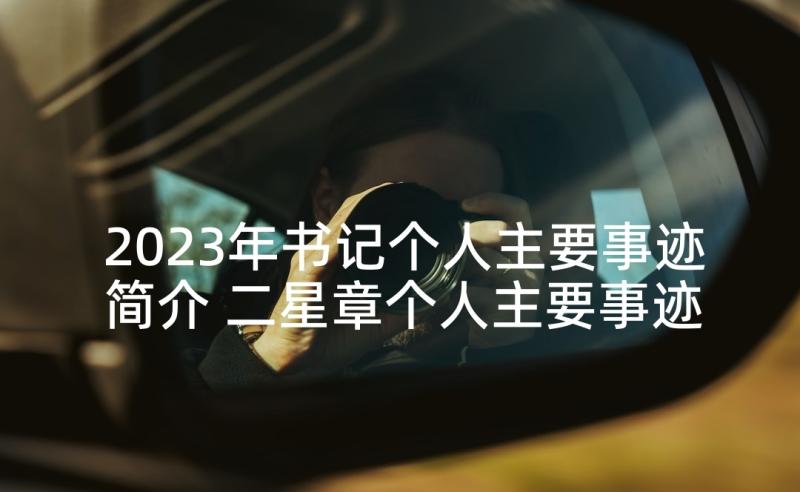 2023年书记个人主要事迹简介 二星章个人主要事迹简介(通用5篇)