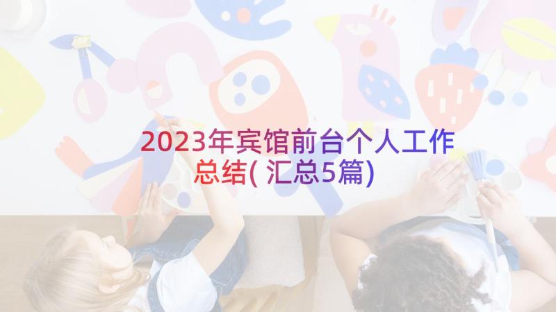 2023年宾馆前台个人工作总结(汇总5篇)