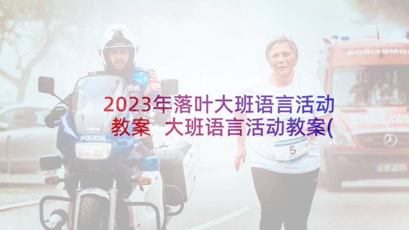 2023年落叶大班语言活动教案 大班语言活动教案(通用10篇)